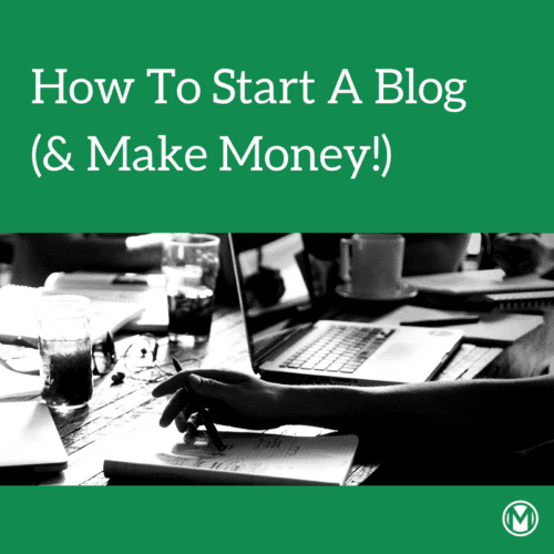 How to Start A Blog (& Make Money)