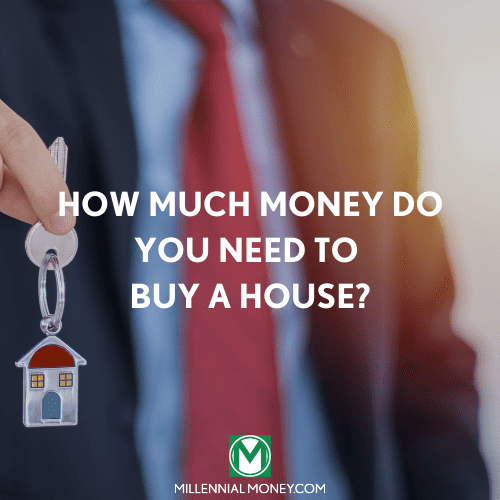 How Much Money Do You Need to Buy A House Millennial Money