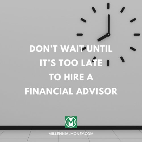 don't wait until its too late to hire a finanical advisor